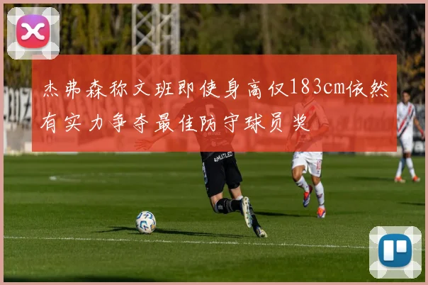 杰弗森称文班即使身高仅183cm依然有实力争夺最佳防守球员奖